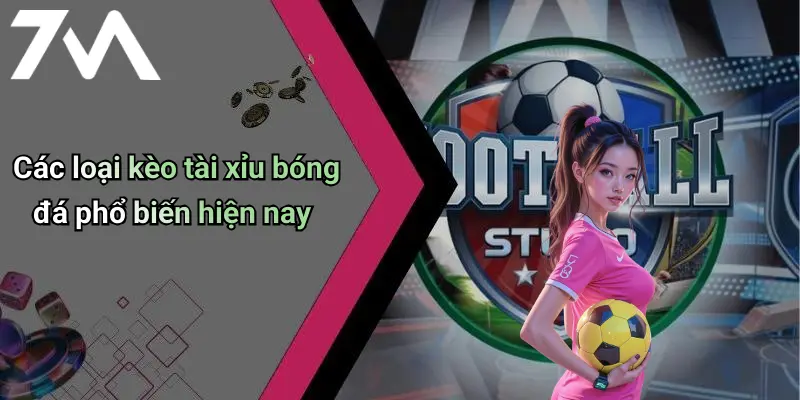 Các loại kèo tài xỉu bóng đá phổ biến hiện nay