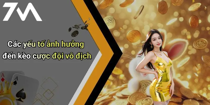 Các yếu tố ảnh hưởng đến kèo cược đội vô địch