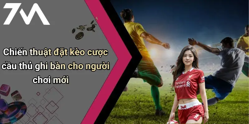 Chiến thuật đặt kèo cược cầu thủ ghi bàn cho người chơi mới