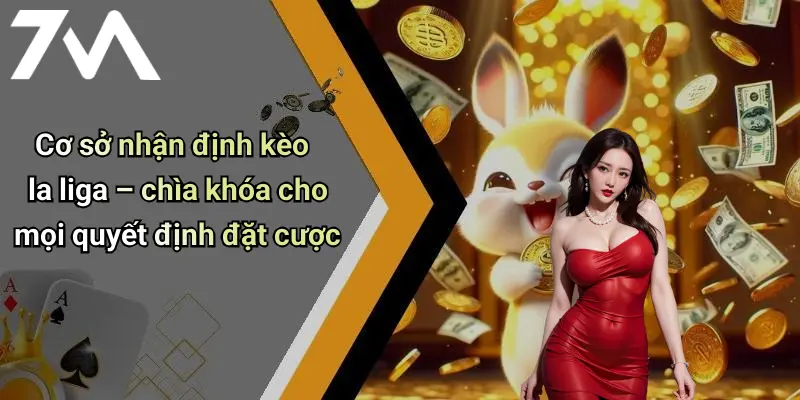 Cơ sở nhận định kèo la liga – chìa khóa cho mọi quyết định đặt cược