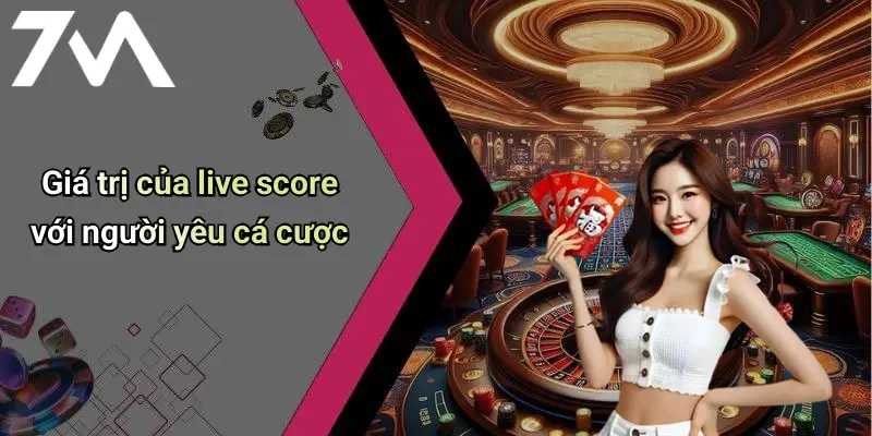 Giá trị của live score với người yêu cá cược