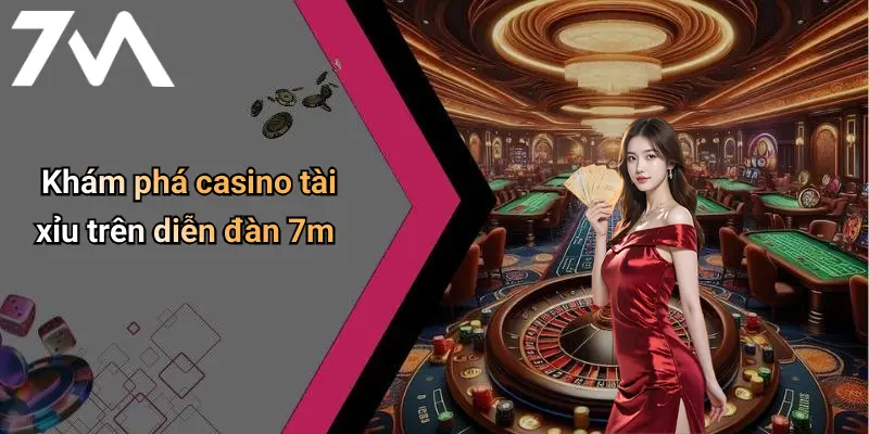 Khám phá casino tài xỉu trên diễn đàn 7m