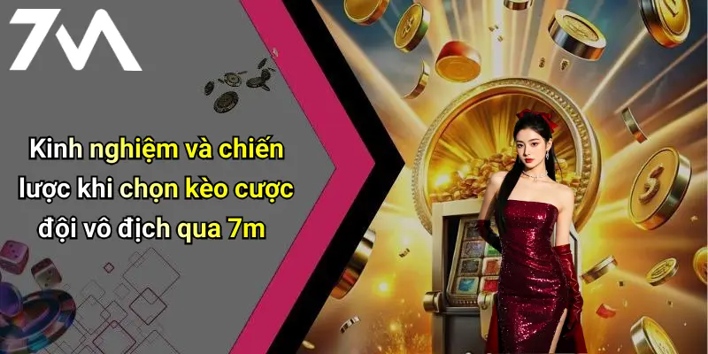 Kinh nghiệm và chiến lược khi chọn kèo cược đội vô địch qua 7m