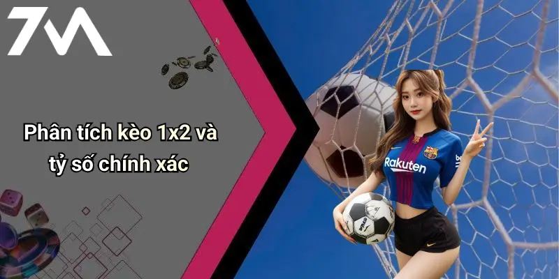 Phân tích kèo 1x2 và tỷ số chính xác