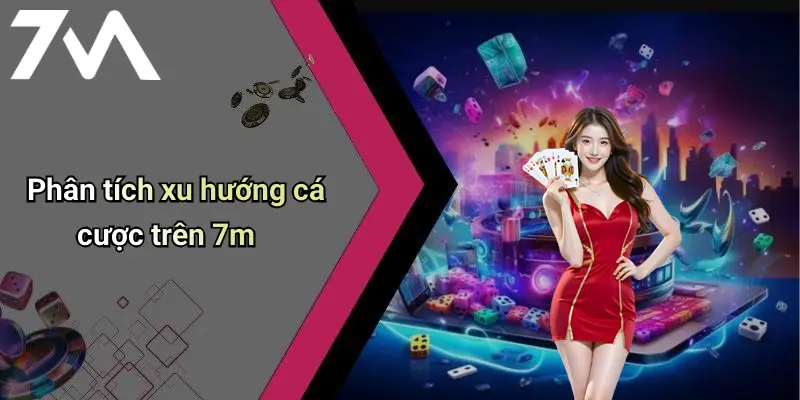 Phân tích xu hướng cá cược trên 7m
