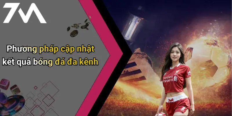 Phương pháp cập nhật kết quả bóng đá đa kênh