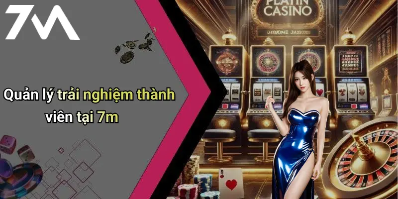 Quản lý trải nghiệm thành viên tại 7m