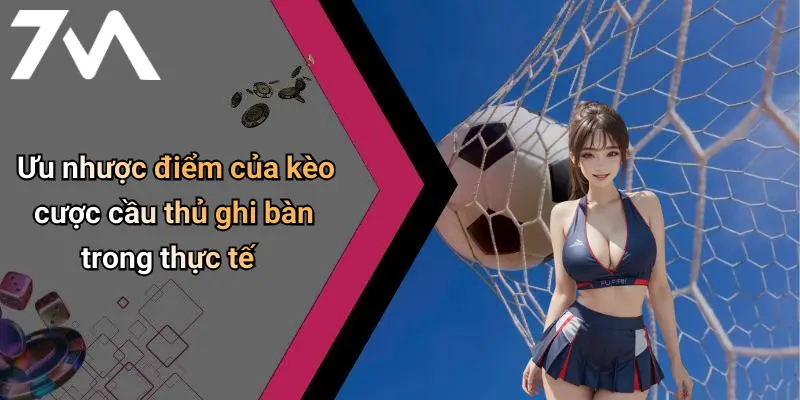 Ưu nhược điểm của kèo cược cầu thủ ghi bàn trong thực tế