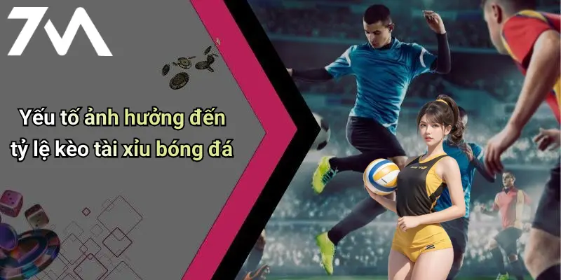 Yếu tố ảnh hưởng đến tỷ lệ kèo tài xỉu bóng đá