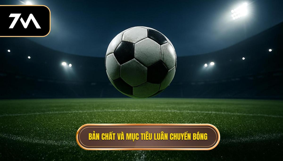 Bản Chất và Mục Tiêu Cốt Lõi của Luân chuyển Bóng nhanh