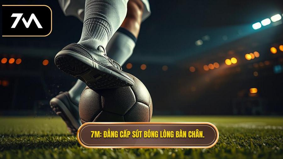 Kỹ thuật sút bóng bằng lòng bàn chân phải chuẩn xác từ chuyên gia 7M