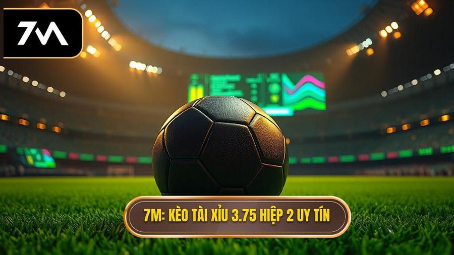 Kèo tài xỉu 3.75 hiệp 2 là gì? Bí quyết thắng lớn từ 7M