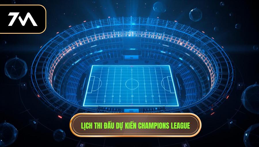 2. Lịch thi đấu dự kiến Champions League