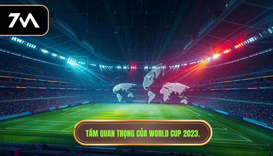 3. Tầm quan trọng của World Cup 2023.